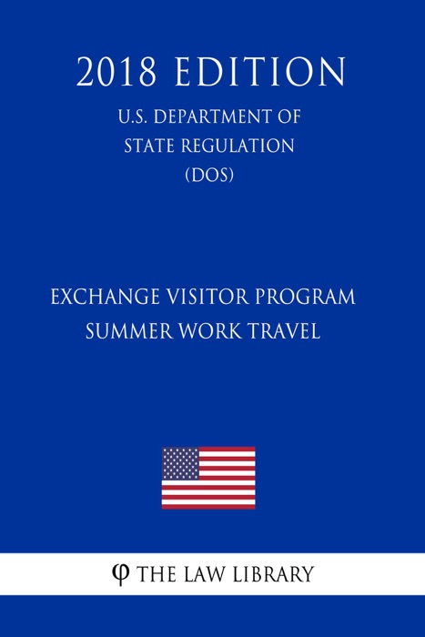 Exchange Visitor Program - Summer Work Travel (U.S. Department of State Regulation) (DOS) (2018 Edition)