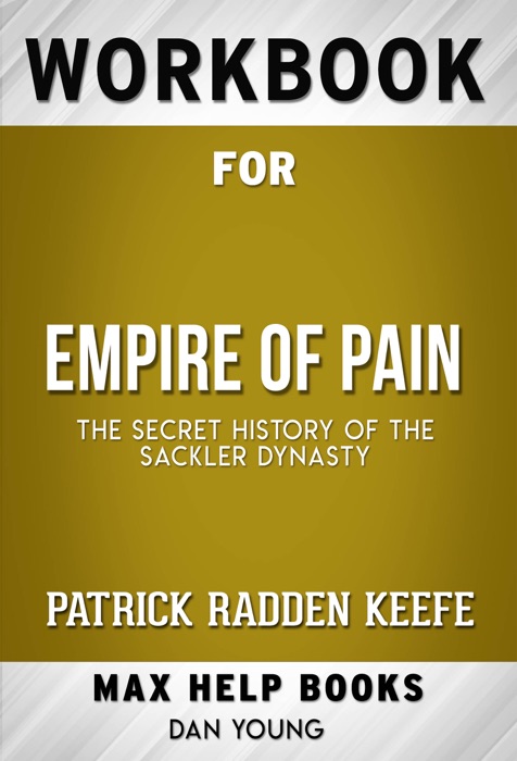 Empire of Pain The Secret History of the Sackler Dynasty by Patrick Radden Keefe (MaxHelp Workbooks)