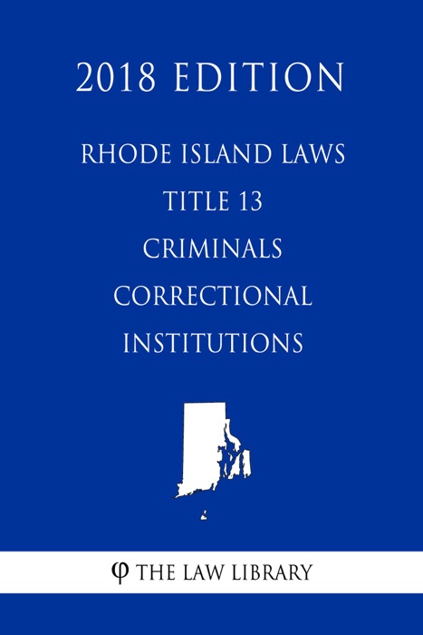 Rhode Island Laws - Title 13 - Criminals - Correctional Institutions (2018 Edition)