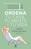 Ordena tu casa, tu mente y tu vida - Leticia Pérez Serrano