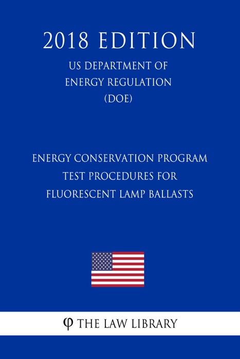 Energy Conservation Program - Test Procedures for Fluorescent Lamp Ballasts (US Department of Energy Regulation) (DOE) (2018 Edition)