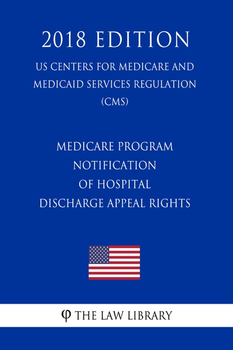Medicare Program - Notification of Hospital Discharge Appeal Rights (US Centers for Medicare and Medicaid Services Regulation) (CMS) (2018 Edition)