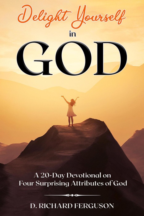 Delight Yourself  in God: A 20-Day Devotional on  Four Surprising Attributes of God