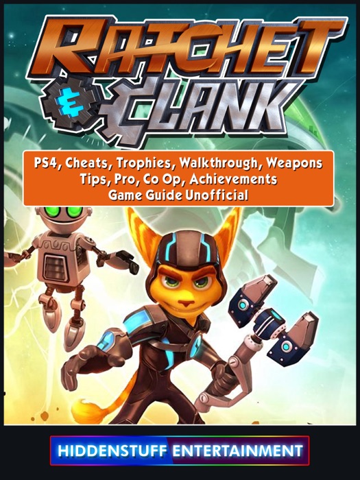 Rachet & Clank, PS4, Cheats, Trophies, Walkthrough, Weapons, Tips, Pro, Co Op, Achievements, Game Guide Unofficial