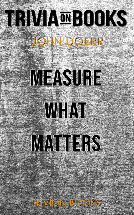 Measure What Matters: How Google, Bono, and the Gates Foundation Rock the World with OKRs by John Doerr (Trivia-On-Books)