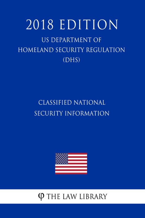 Classified National Security Information (US Department of Homeland Security Regulation) (DHS) (2018 Edition)