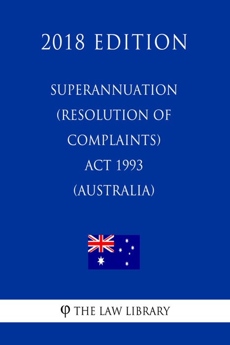 Superannuation (Resolution of Complaints) Act 1993 (Australia) (2018 Edition)