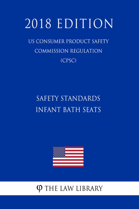 Safety Standards - Infant Bath Seats (US Consumer Product Safety Commission Regulation) (CPSC) (2018 Edition)