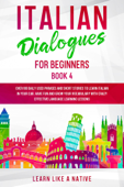 Italian Dialogues for Beginners Book 4: Over 100 Daily Used Phrases & Short Stories to Learn Italian in Your Car. Have Fun and Grow Your Vocabulary with Crazy Effective Language Learning Lessons - Learn Like a Native