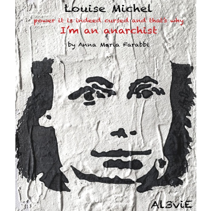 Louise Michel, power it is indeed cursed and that's why I'm an anarchist