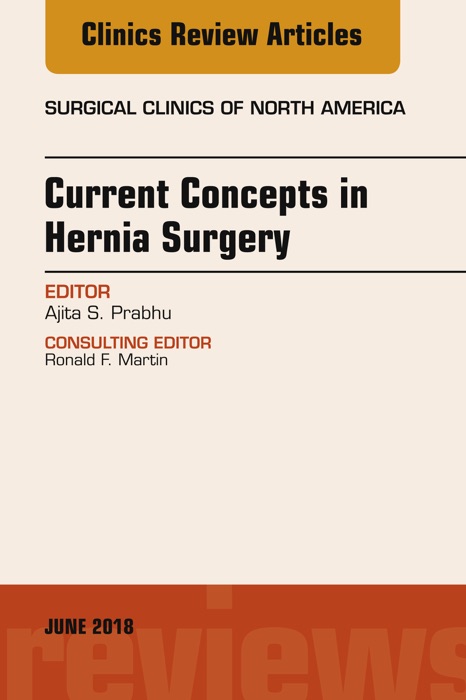 Current Concepts in Hernia Surgery, An Issue of Surgical Clinics