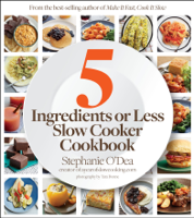 Stephanie O'Dea - 5 Ingredients or Less Slow Cooker Cookbook artwork