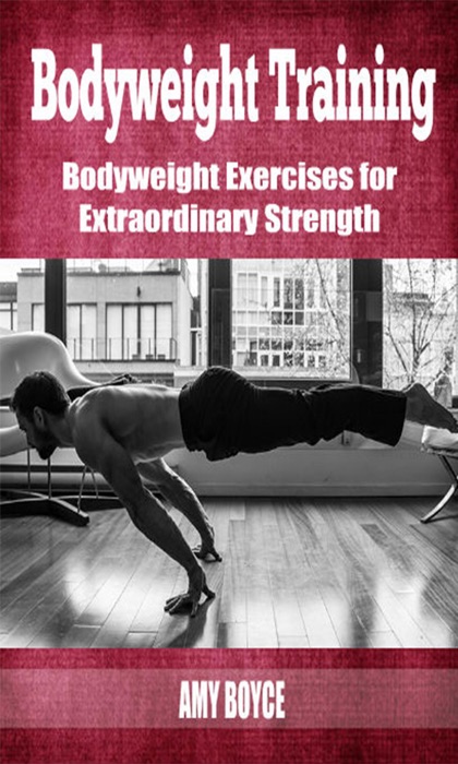 Bodyweight Training: Bodyweight Exercises for Extraordinary Strength