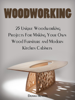 Donna Henson - Woodworking: 25 Unique Woodworking Projects For Making Your Own Wood Furniture and Modern Kitchen Cabinets artwork