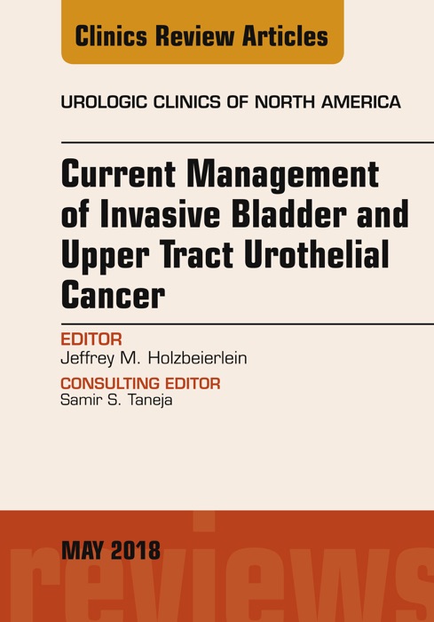 Current Management of Invasive Bladder and Upper Tract Urothelial Cancer, An Issue of Urologic Clinics, E-Book