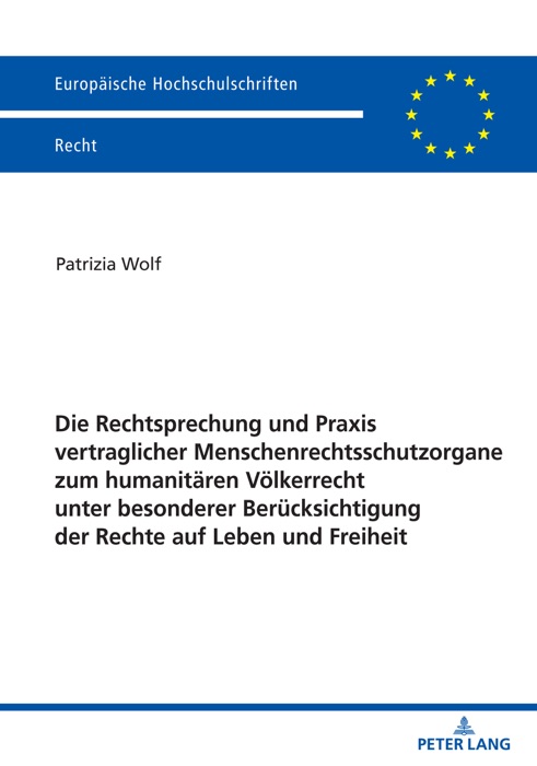 Die Rechtsprechung und Praxis vertraglicher Menschenrechtsschutzorgane zum humanitären Völkerrecht unter besonderer Berücksichtigung der Rechte auf Leben und Freiheit