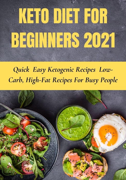 Keto Diet For Beginners 2021: Quick  Easy Ketogenic Recipes  Low-Carb, High-Fat Recipes For Busy People