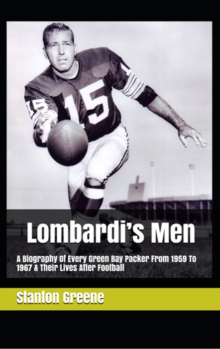 Lombardi’s Men: A Biography Of Every Green Bay Packer From 1959 To 1967 & Their Lives After Football