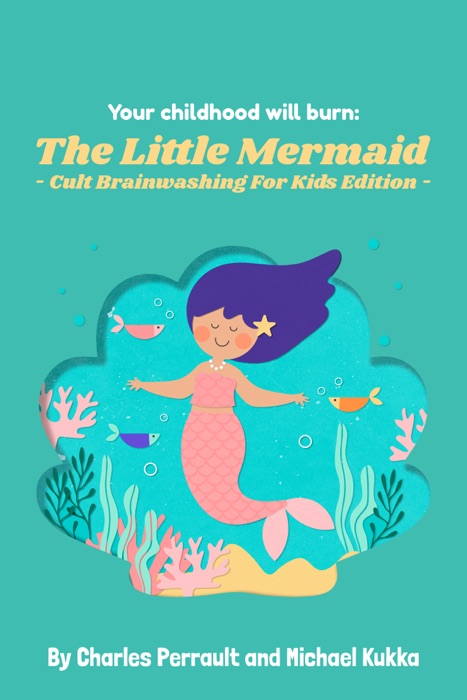 Your Childhood Will Burn: The Little Mermaid - Cult Brainwashing For Kids Edition -