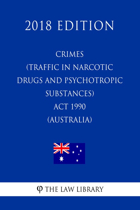 Crimes (Traffic in Narcotic Drugs and Psychotropic Substances) Act 1990 (Australia) (2018 Edition)