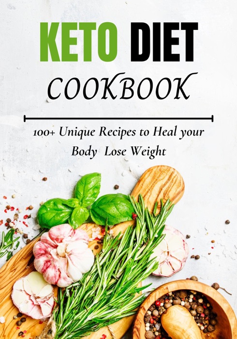 KETO DITE COOKBOOK: 100+ Unique Recipes to Heal your Body  Lose Weight