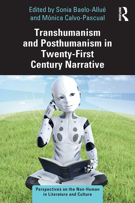 Transhumanism and Posthumanism in Twenty-First Century Narrative