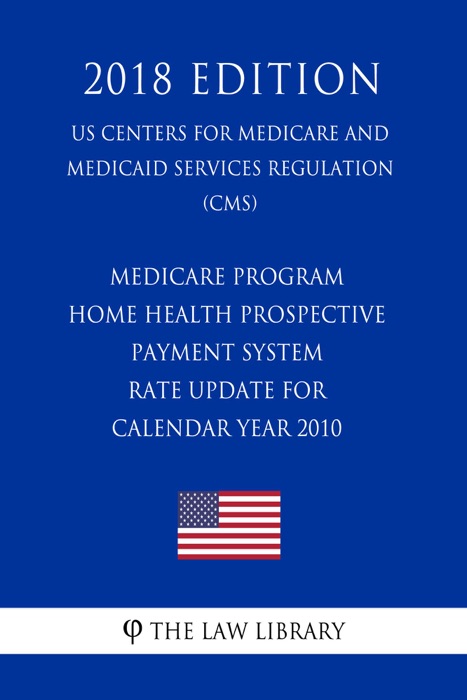 Medicare Program - Home Health Prospective Payment System - Rate Update for Calendar Year 2010 (US Centers for Medicare and Medicaid Services Regulation) (CMS) (2018 Edition)
