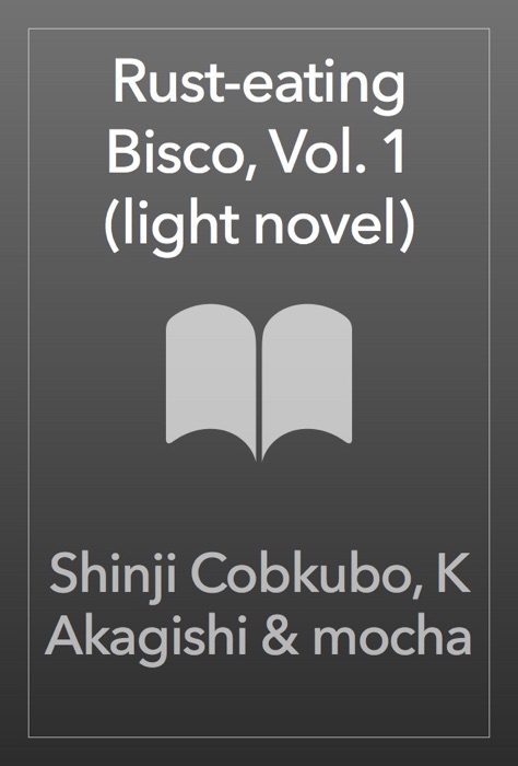 Rust-Eater Bisco, Vol. 1 (light novel)