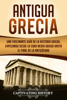 Antigua Grecia: Una Fascinante Guía de La Historia Griega, empezando desde la Edad Media Griega hasta el Final de la Antigüedad  - Captivating History