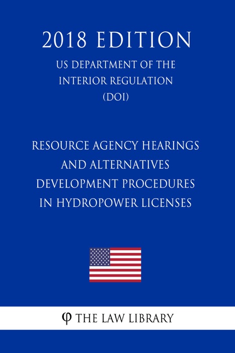 Resource Agency Hearings and Alternatives Development Procedures in Hydropower Licenses (US Department of the Interior Regulation) (DOI) (2018 Edition)