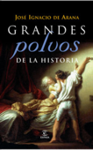 Grandes polvos de la historia - José Ignacio de Arana