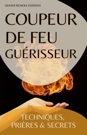 Download Coupeur de feu Guérisseur : Techniques, Prières et Secrets
