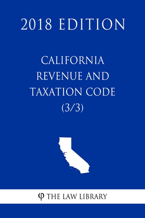 California Revenue and Taxation Code (3/3) (2018 Edition)