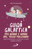 Guida galattica per nonne e nonni del Terzo Millennio - Mattia Mascher