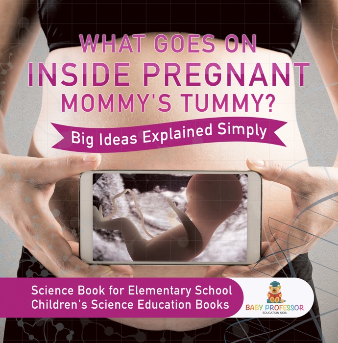 What Goes On Inside Pregnant Mommy's Tummy? Big Ideas Explained Simply - Science Book for Elementary School  Children's Science Education books