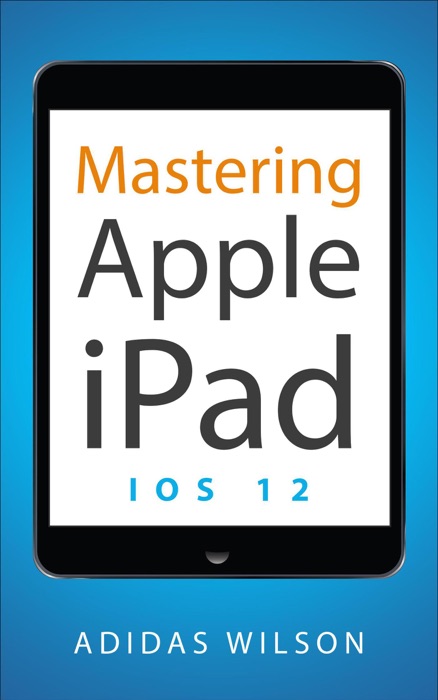 Mastering Apple  iPad - IOS 12