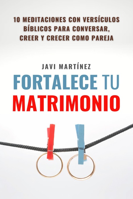 Fortalece tu matrimonio: 10 principios bíblicos para leer, creer y crecer como pareja