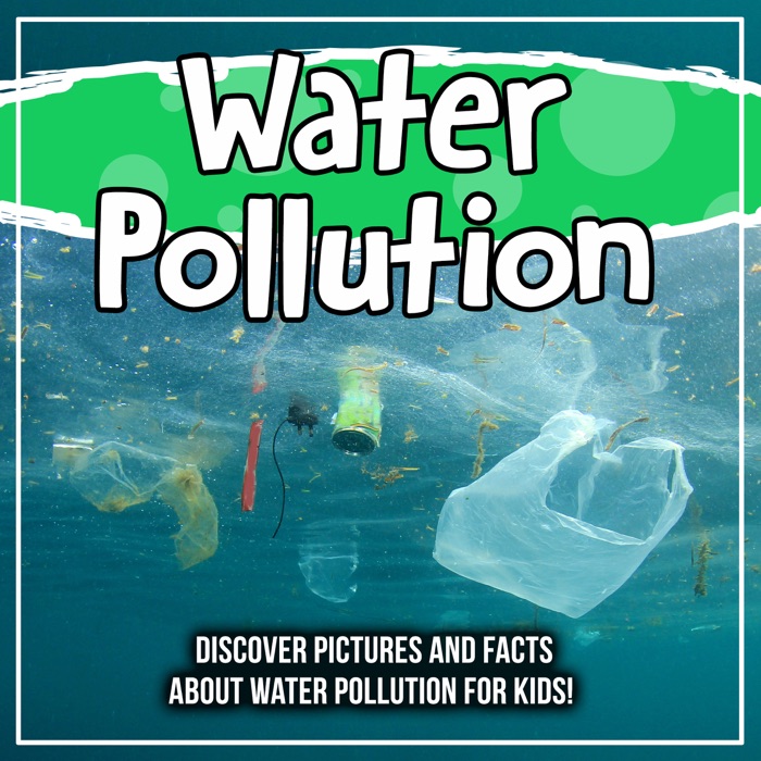 Water Pollution: Discover Pictures and Facts About Water Pollution For Kids!