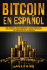 Bitcoin en Español: Guía Completa para Comenzar a ganar dinero con las Criptomonedas, dominar el Trading y entender los conceptos del Blockchain - Javi Fons