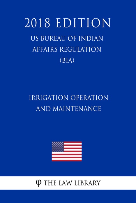 Irrigation Operation and Maintenance (US Bureau of Indian Affairs Regulation) (BIA) (2018 Edition)