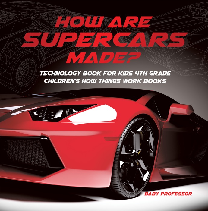 How Are Supercars Made? Technology Book for Kids 4th Grade  Children's How Things Work Books