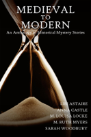 Sarah Woodbury, M. Ruth Myers, M. Louisa Locke, Anna Castle & Libi Astaire - Medieval to Modern: An Anthology of Historical Mystery Stories artwork