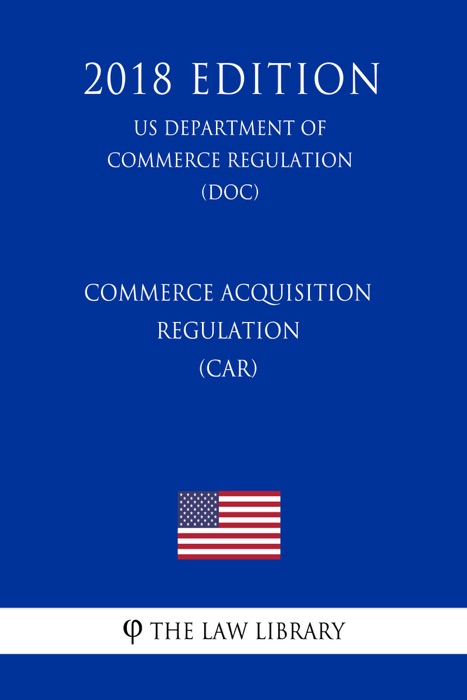 Commerce Acquisition Regulation (CAR) (US Department of Commerce Regulation) (DOC) (2018 Edition)
