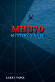 MH370: Mystery Solved - Larry Vance