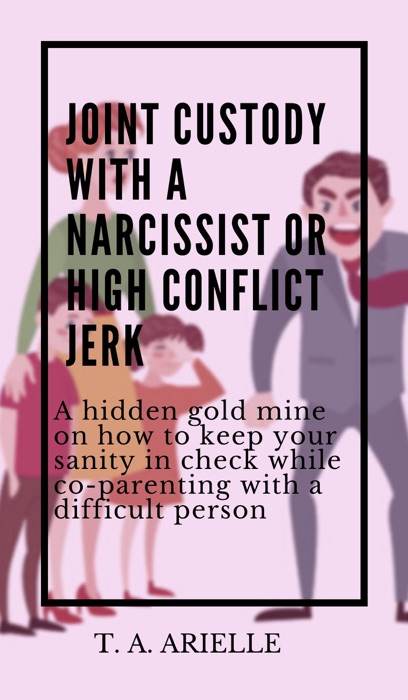 Joint Custody with a Narcissist or High Conflict Jerk