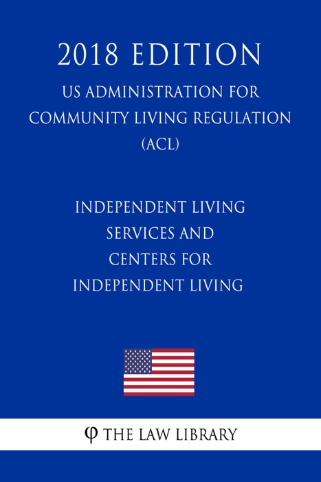 Independent Living Services and Centers for Independent Living (US Administration for Community Living Regulation) (ACL) (2018 Edition)
