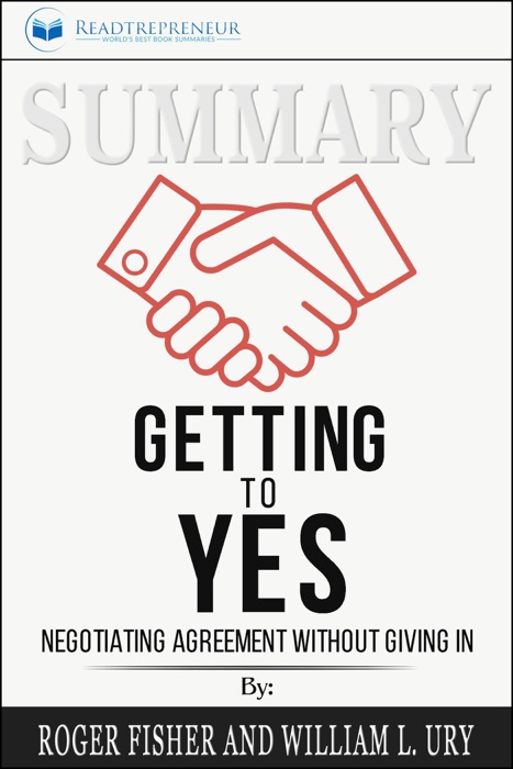 Summary of Getting to Yes: Negotiating Agreement Without Giving In by Roger Fisher