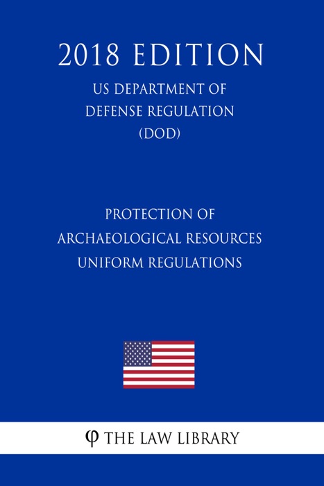 Protection of Archaeological Resources - Uniform Regulations (US Department of Defense Regulation) (DOD) (2018 Edition)