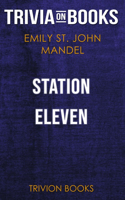 Station Eleven: A Novel by Emily St. John Mandel (Trivia-On-Books)