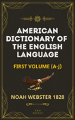 Noah Webster's 1828 American Dictionary of the English Language (Part One, A-J) - The Original 1928 Dictionary Plus Revisions and Expansions - Noah Webster